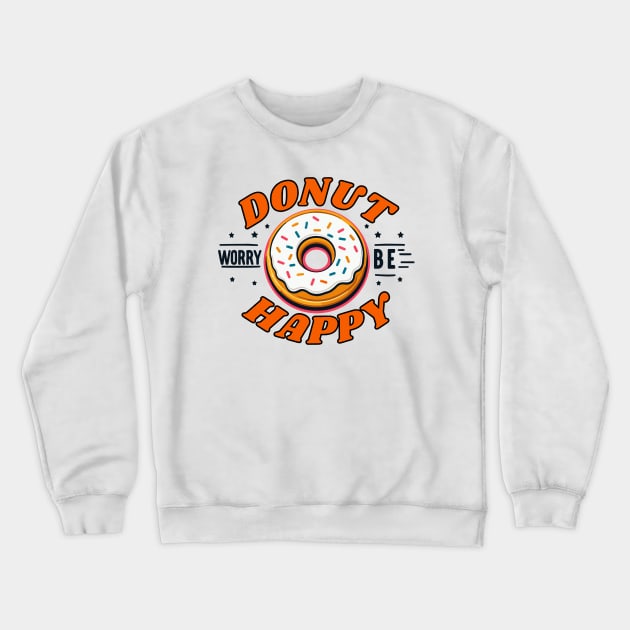 Donut Worry be Happy Typography Crewneck Sweatshirt by PhotoSphere